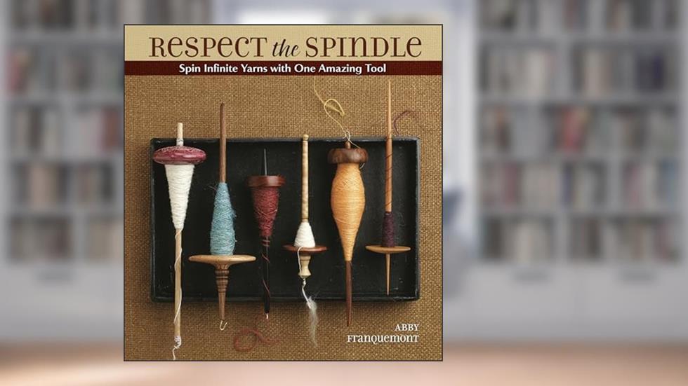 Respect the Spindle: Spin Infinite Yarns with One Amazing Tool, written by Abby Franquemont