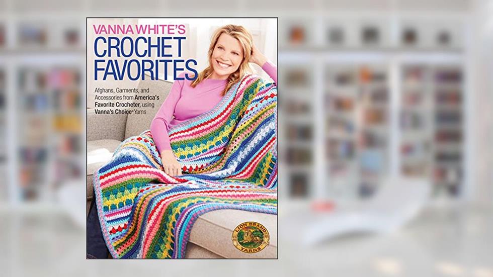 Vanna White's Crochet Favorites-20 Memorable Afghans, Garments, and Accessories that use her Signature Yarns, written by Lion Brand Yarns