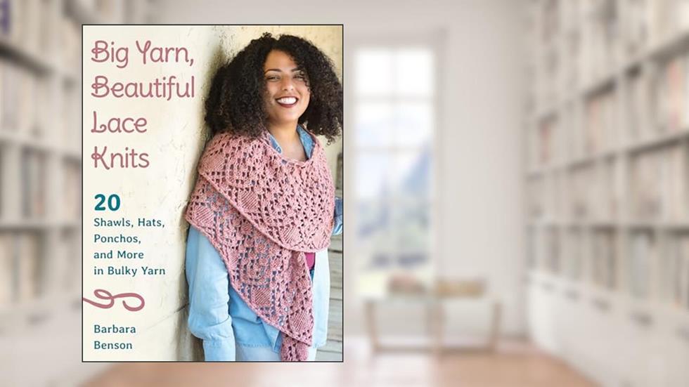 Big Yarn, Beautiful Lace Knits: 20 Shawls, Hats, Ponchos, and More in Bulky Yarn, written by Barbara Benson