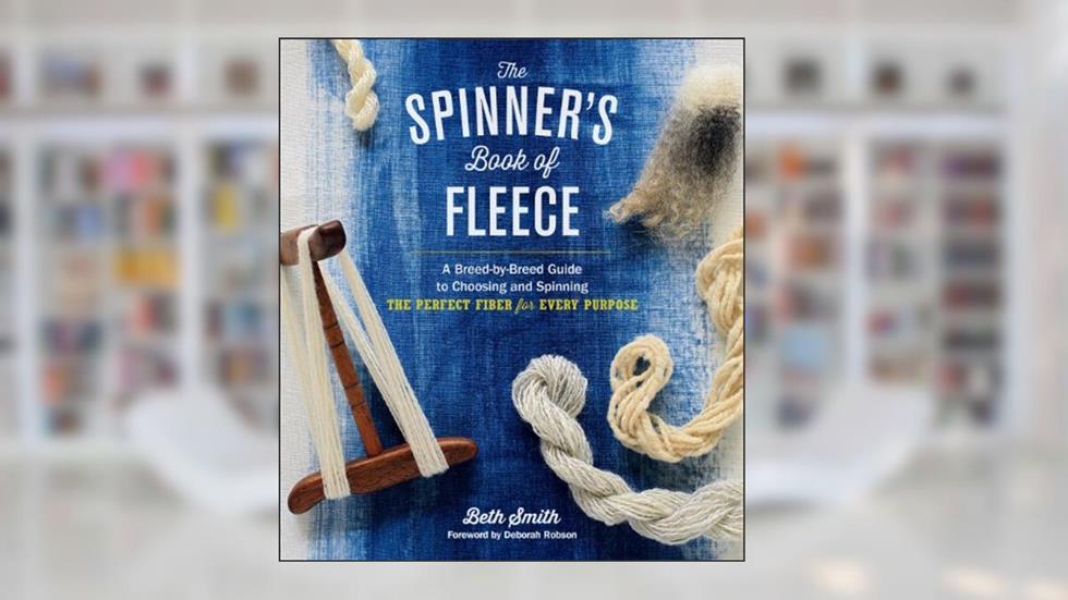 The Spinner's Book of Fleece: A Breed-by-Breed Guide to Choosing and Spinning the Perfect Fiber for Every Purpose, written by Beth Smith