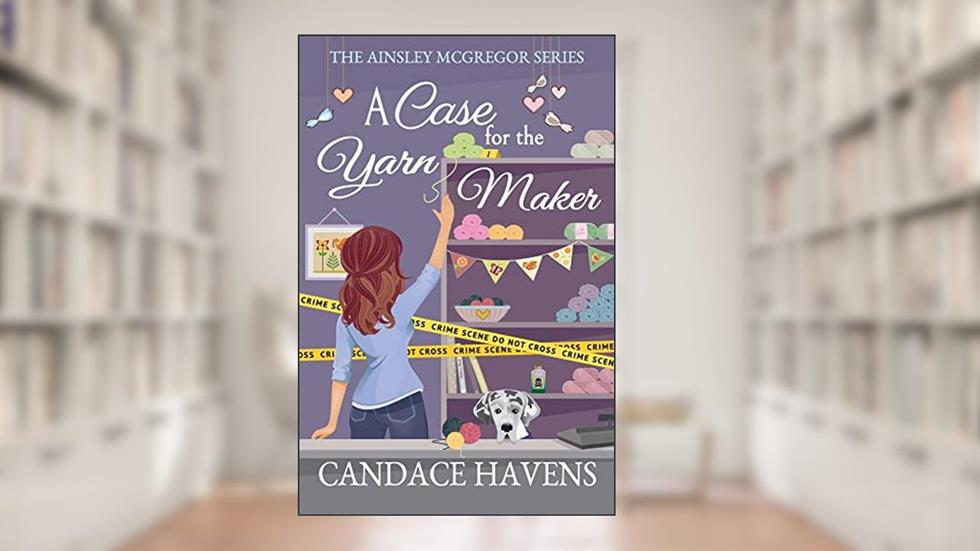 A Case for the Yarn Maker (Ainsley McGregor), written by Candace Havens