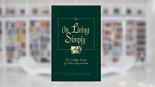Cover from On Living Simply: The Golden Voice of John Chrysostom, written by St John Chrysostom; Saint John VII