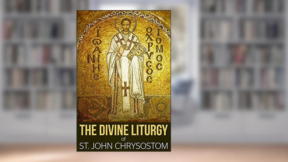 The Divine Liturgy of St. John Chrysostom, written by St. John Chrysostom