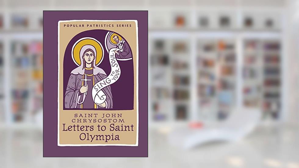 Letters to Saint Olympia (Popular Patristics, 56), written by Saint John Chrysostom