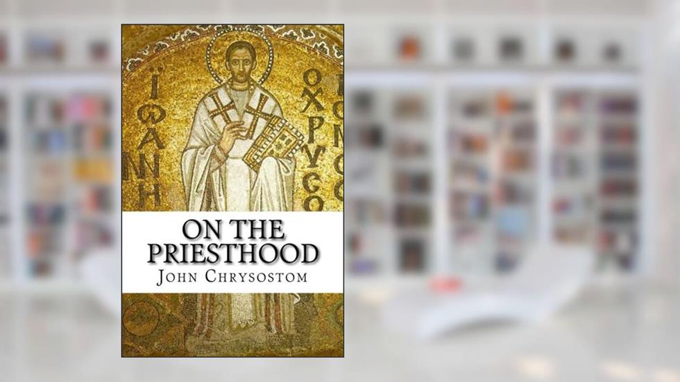 On the Priesthood, written by St. John Chrysostom