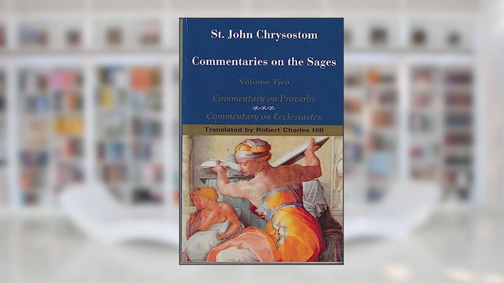 St. John Chrysostom: Commentary on the Sages: Commentary on Proverbs and Commentary on Ecclesiastes, written by Robert C. Hill