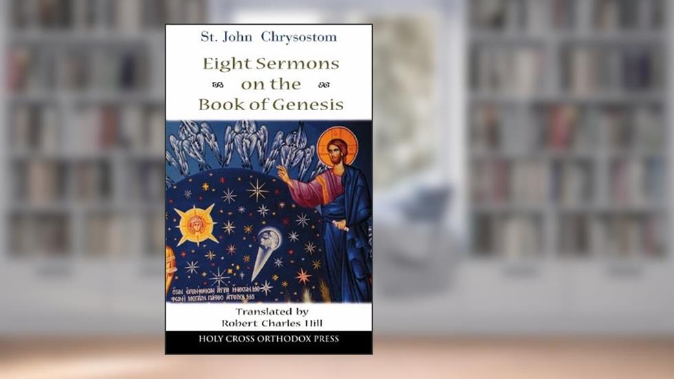 St. John Chrysostom: Eight Sermons on the Book of Genesis, written by Robert C. Hill