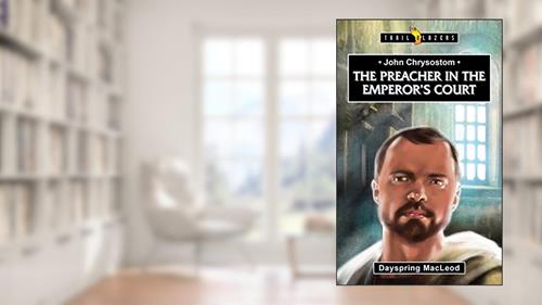 Cover from John Chrysostom: The Preacher in the Emperor's Court (Trail Blazers), written by Dayspring MacLeod  Dayspring MacLeod