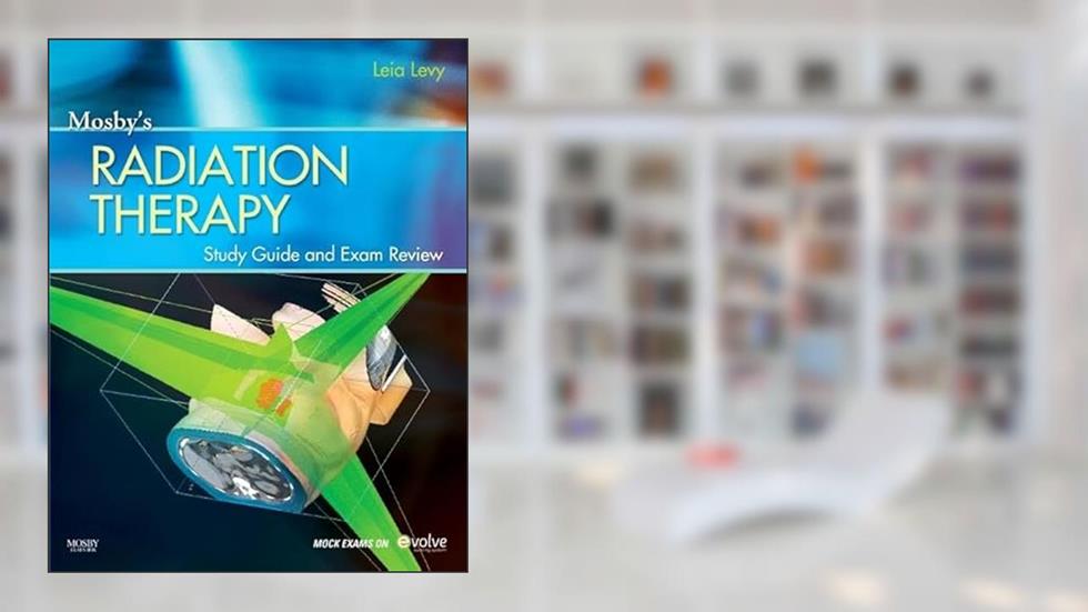 Mosby's Radiation Therapy Study Guide and Exam Review (Print w/Access Code), written by Leia Levy Ed.D.  R.T.(T).