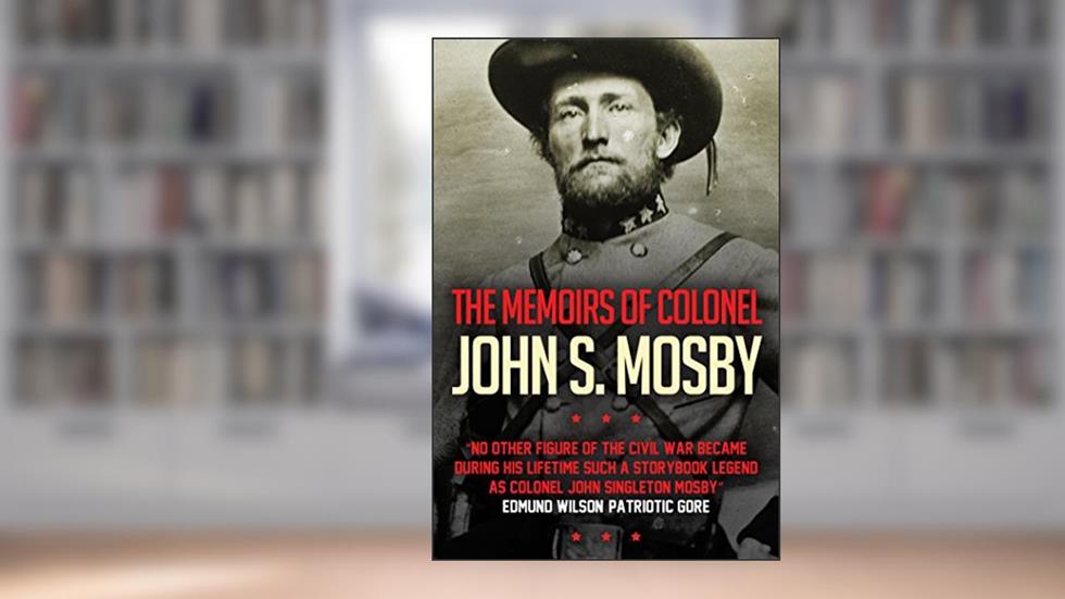 The Memoirs of Colonel John S. Mosby, written by John S. Mosby