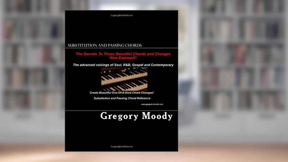 Substitution and Passing Chords: The secrets to those beautiful chord changes now exposed, written by Gregory Moody