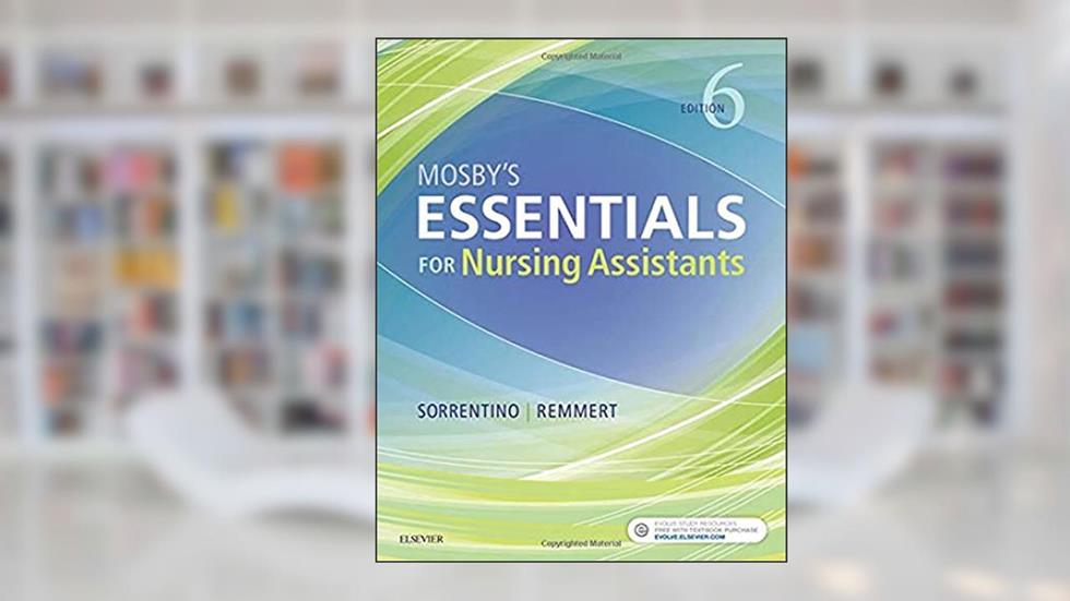 Mosby's Essentials for Nursing Assistants, 6e, written by Leighann Remmert MS  RN; Sheila A. Sorrentino PhD  RN