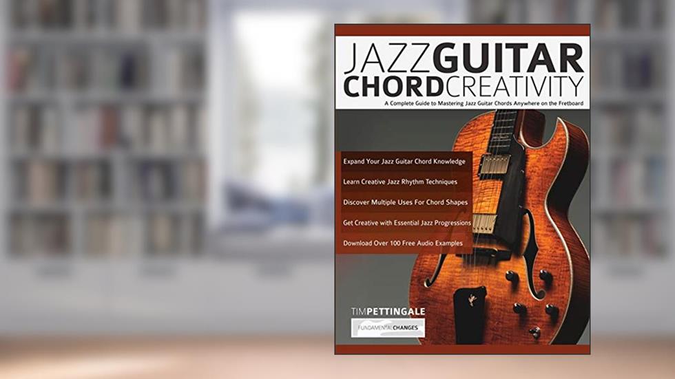 Jazz Guitar Chord Creativity: A Complete Guide to Mastering Jazz Guitar Chords Anywhere on the Fretboard, written by Mr Tim Pettingale; Mr Joseph Alexander