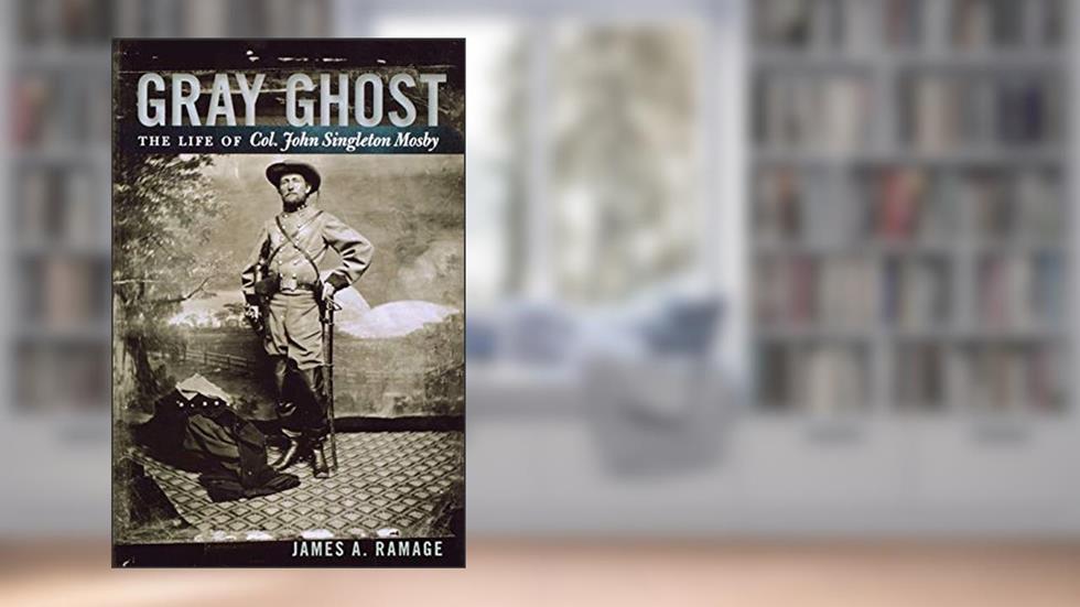 Gray Ghost: The Life of Col. John Singleton Mosby, written by James A. Ramage