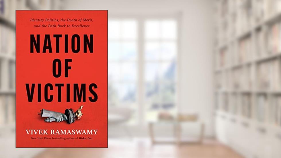 Nation of Victims: Identity Politics, the Death of Merit, and the Path Back to Excellence, written by Vivek Ramaswamy