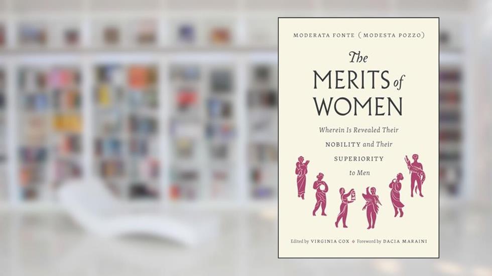 The Merits of Women: Wherein Is Revealed Their Nobility and Their Superiority to Men, written by Moderata Fonte