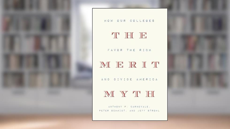 The Merit Myth: How Our Colleges Favor the Rich and Divide America, written by Anthony P. Carnevale; Peter Schmidt; Jeff Strohl