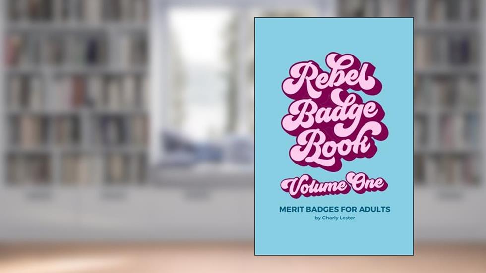 Rebel Badge Book: Merit Badges for Adults (Rebel Badge Club), written by Charly Lester