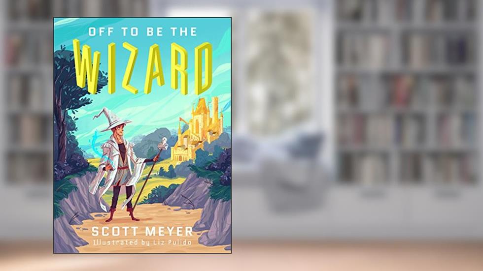 Off to Be the Wizard (Magic 2.0 Book 1), written by Scott Meyer