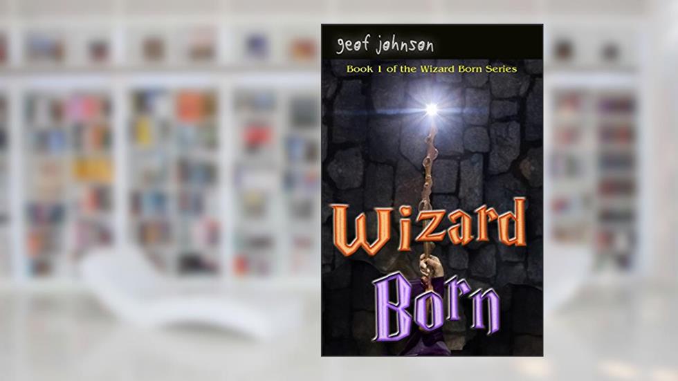 Wizard Born: Book One of the Wizard Born Series, written by Geof Johnson