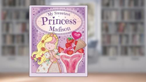 Cover from My Sweetest Princess Madison: My Sweetest Princess, written by Igloo Books Ltd Igloo Books Ltd