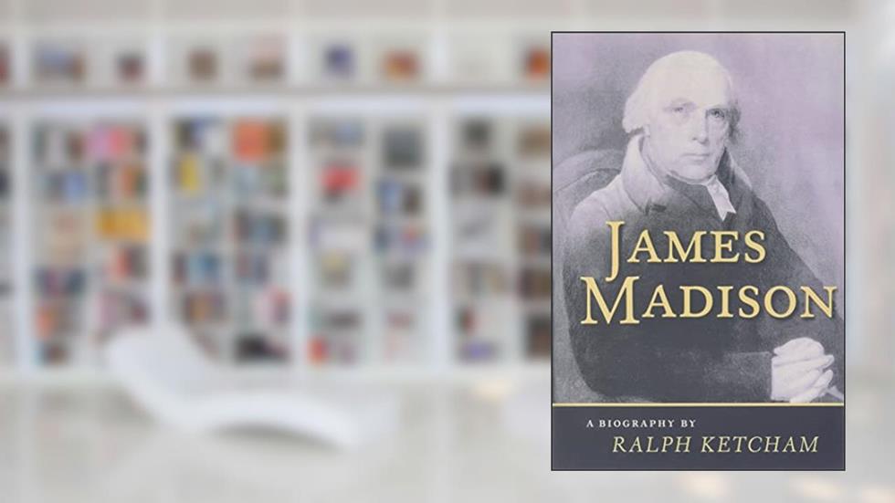 James Madison: A Biography, written by Ralph Ketcham