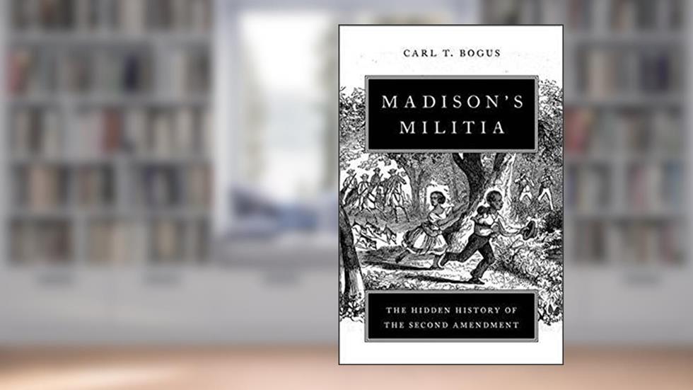 Madison's Militia: The Hidden History of the Second Amendment, written by Carl T. Bogus