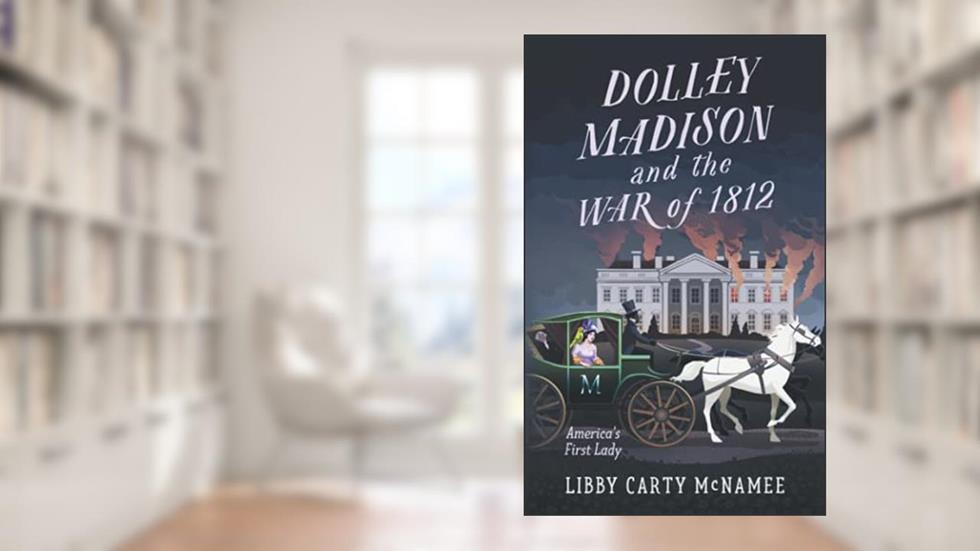 Dolley Madison and the War of 1812: America's First Lady ("Remember the Ladies"), written by Libby  Carty McNamee
