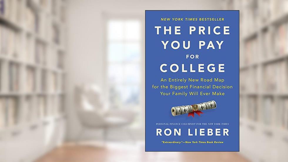 The Price You Pay for College: An Entirely New Road Map for the Biggest Financial Decision Your Family Will Ever Make, written by Ron Lieber