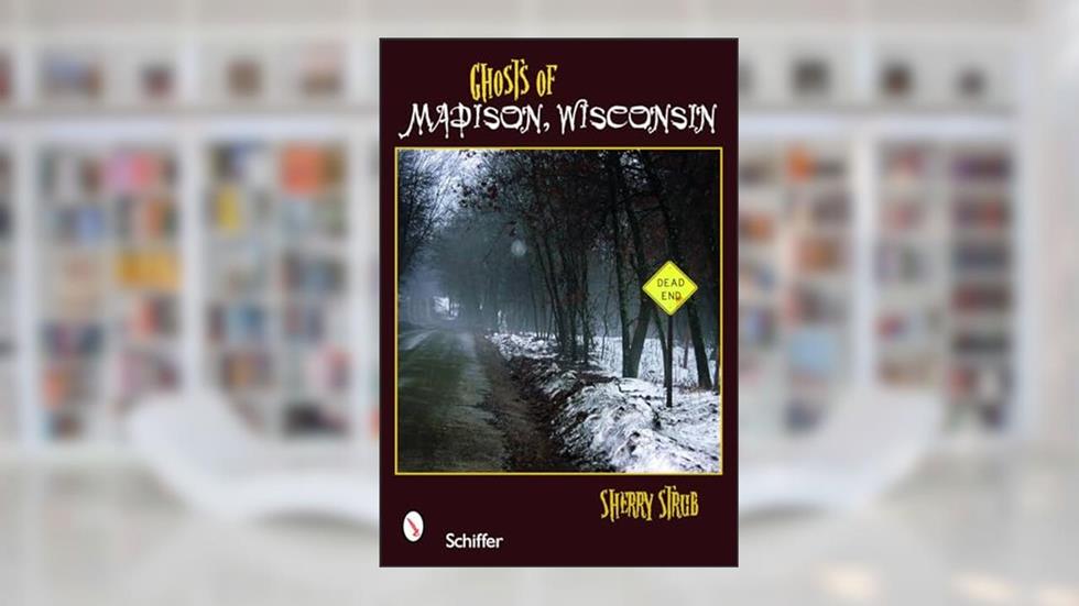 Ghosts of Madison, Wisconsin, written by Sherry Strub
