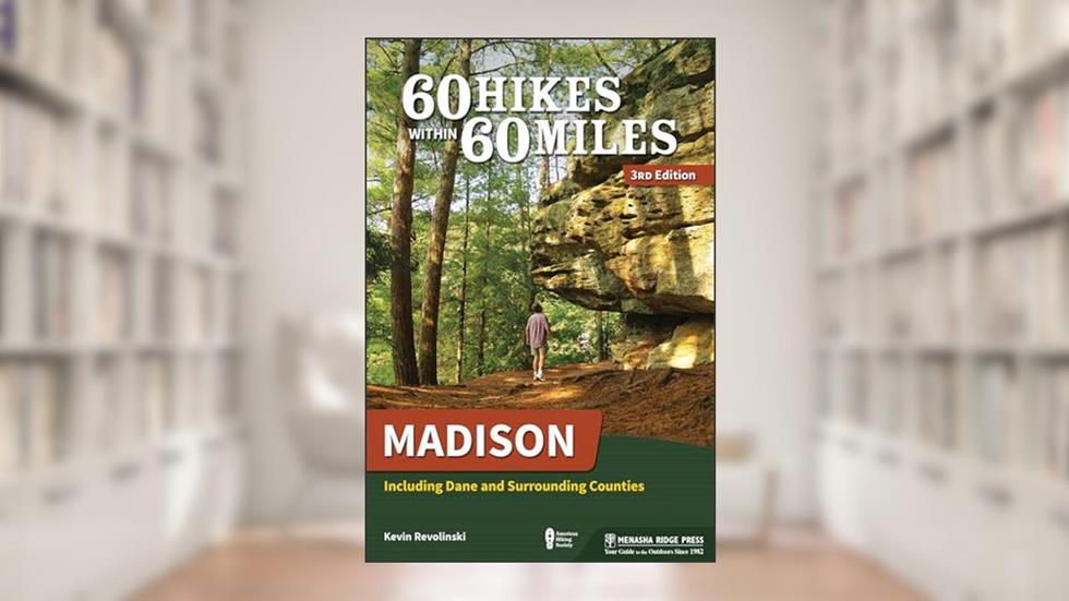 60 Hikes Within 60 Miles: Madison: Including Dane and Surrounding Counties, written by Kevin Revolinski