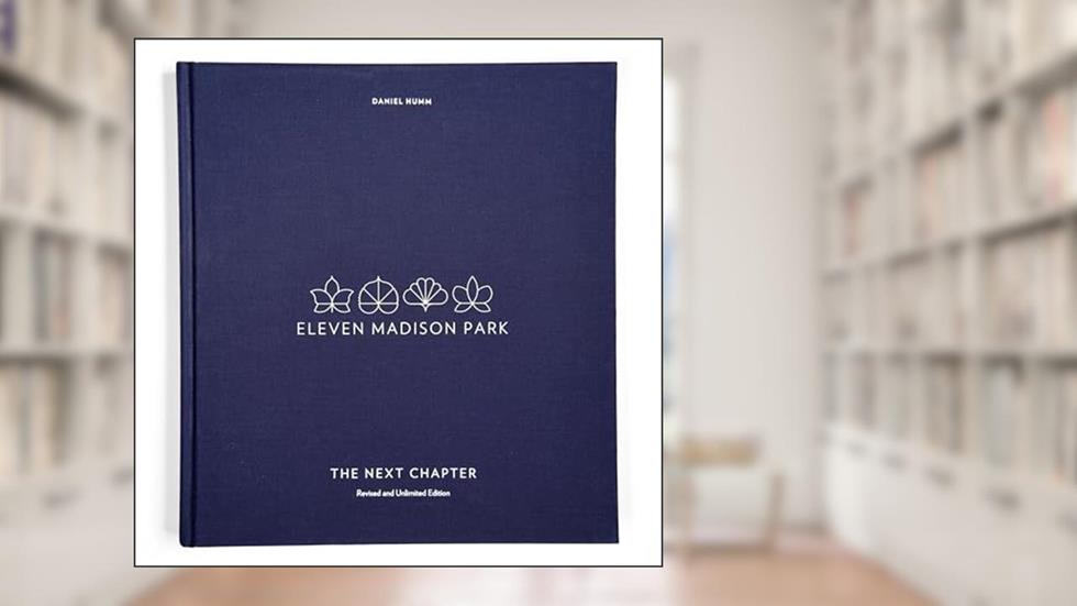 Eleven Madison Park: The Next Chapter, Revised and Unlimited Edition: [A Cookbook], written by Daniel Humm