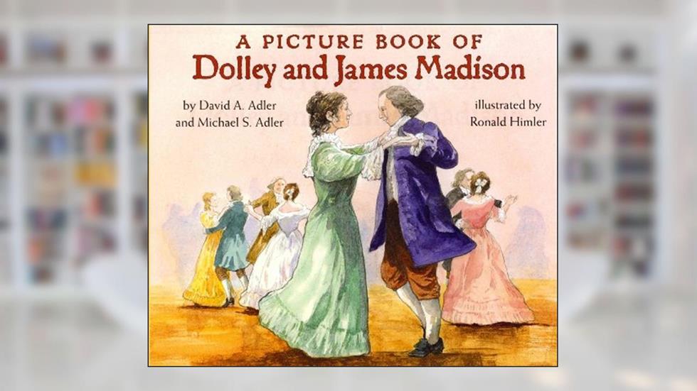 A Picture Book of Dolley and James Madison, written by David A. Adler; Michael S. Adler