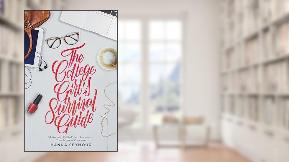 The College Girl's Survival Guide: 52 Honest, Faith-Filled Answers to Your Biggest Concerns, written by Hanna Seymour