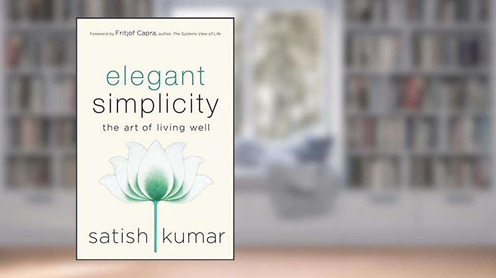 Elegant Simplicity: The Art of Living Well, written by Satish Kumar