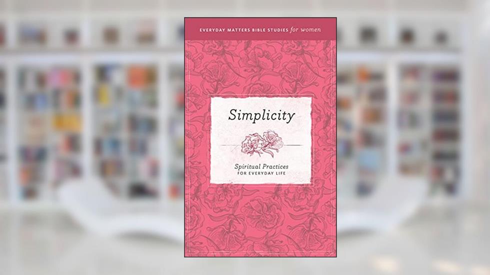 Simplicity: Spiritual Practices for Everyday Life (Everyday Matters Bible Studies for Women), written by Patricia Klein