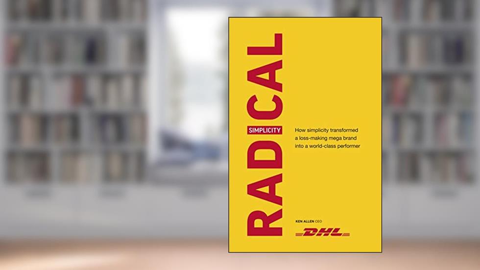 Radical Simplicity: How simplicity transformed a loss-making mega brand into a world-class performer, written by Ken Allen