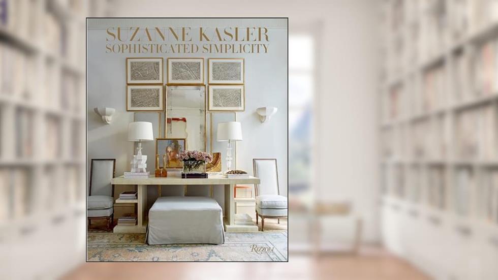 Suzanne Kasler: Sophisticated Simplicity, written by Suzanne Kasler; Judith Nasitir