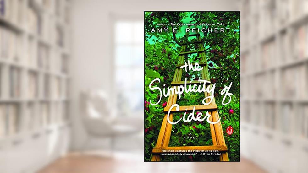 The Simplicity of Cider: A Novel, written by Amy E. Reichert