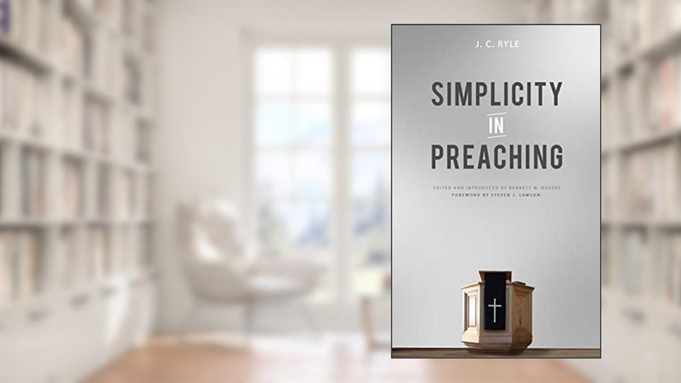 Simplicity in Preaching, written by J. C. Ryle