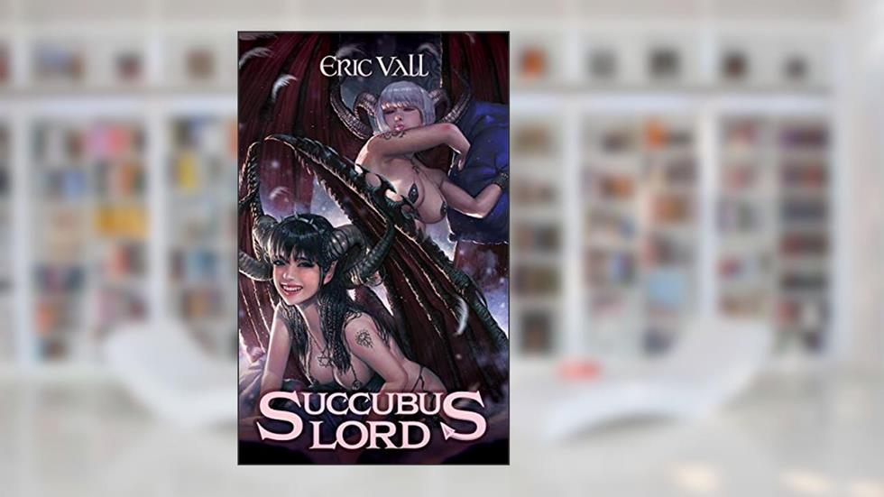 Succubus Lord (Succubus Lord (Completed Series) Book 1), written by Eric Vall