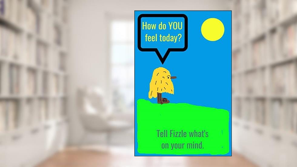 How do you feel today?: Tell Fizzle what's on your mind., written by James Petrillo