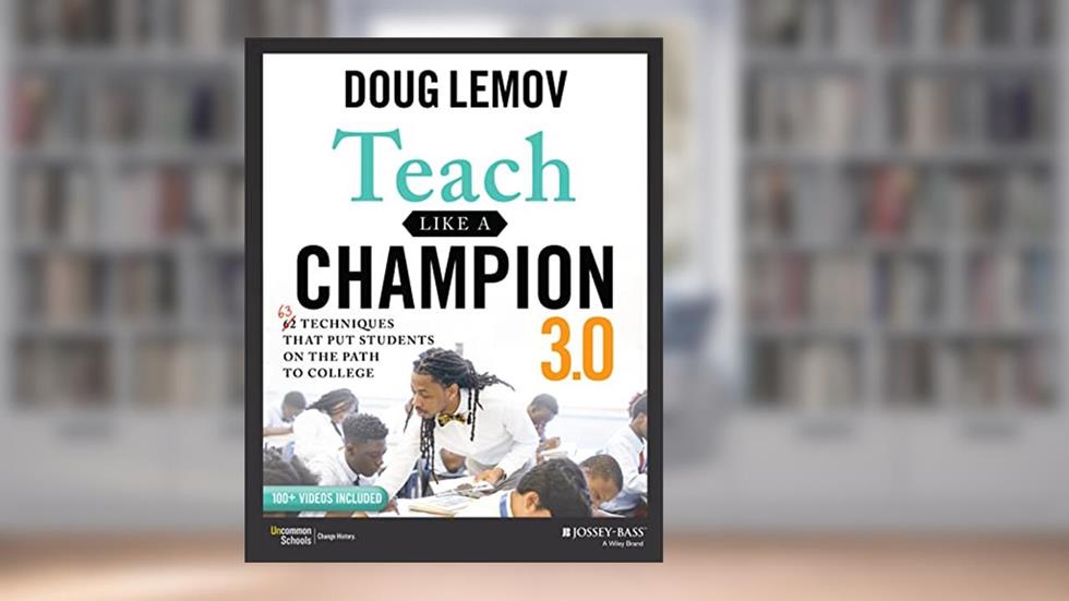 Teach Like a Champion 3.0: 63 Techniques that Put Students on the Path to College, written by Doug Lemov
