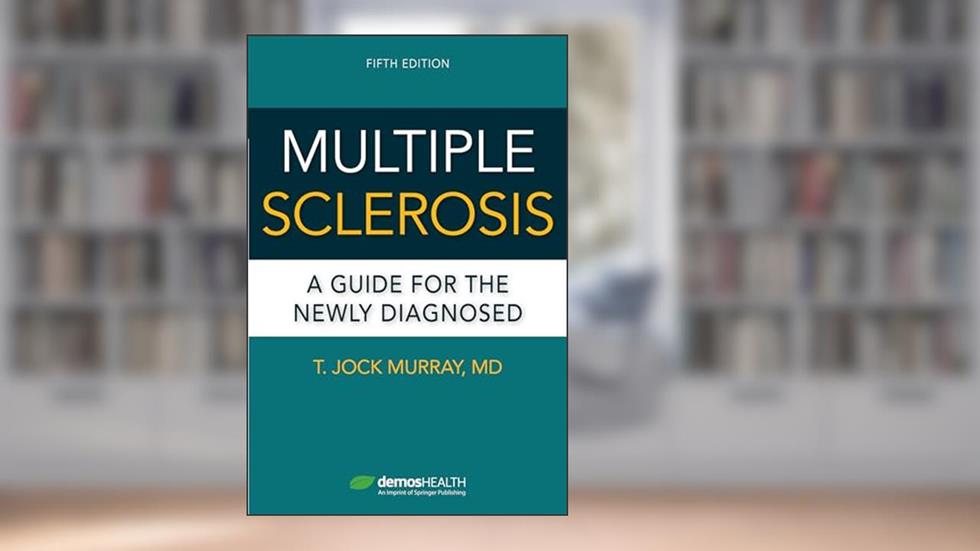 Multiple Sclerosis, Fifth Edition: A Guide for the Newly Diagnosed, written by T. Jock Murray MD