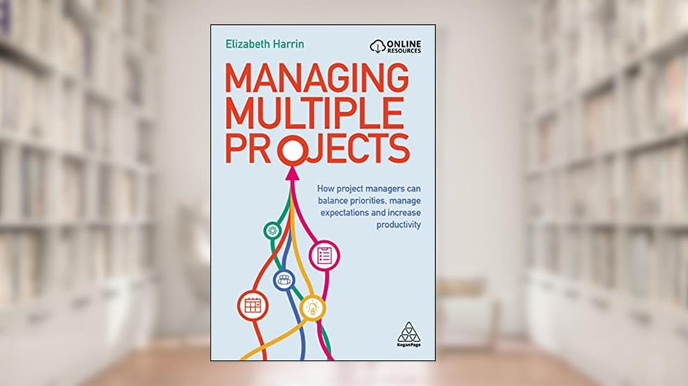 Managing Multiple Projects: How Project Managers Can Balance Priorities, Manage Expectations and Increase Productivity, written by Elizabeth Harrin
