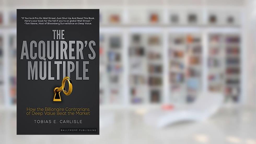 The Acquirer's Multiple: How the Billionaire Contrarians of Deep Value Beat the Market, written by Tobias E. Carlisle