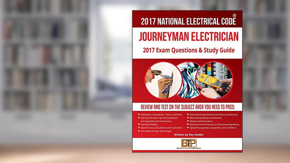 2017 Journeyman Electrician Exam Questions and Study Guide, written by Ray Holder