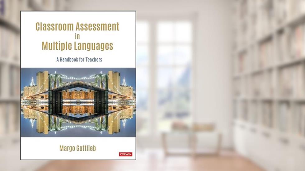 Classroom Assessment in Multiple Languages: A Handbook for Teachers, written by Margo Gottlieb
