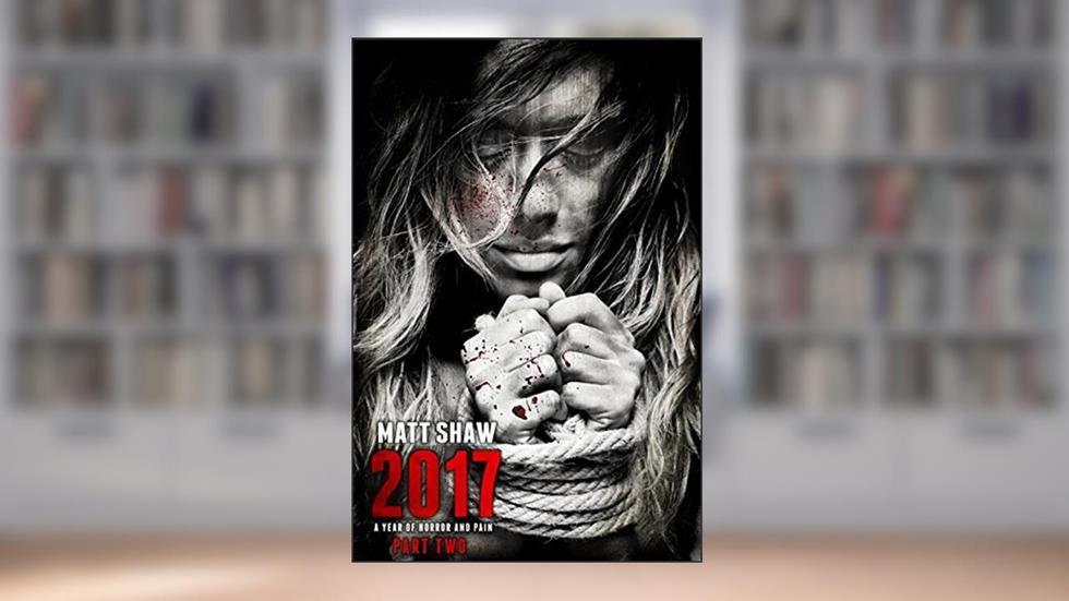 2017: A Year of Horror and Pain: PART TWO (Back Catalogue Book 4), written by Matt Shaw