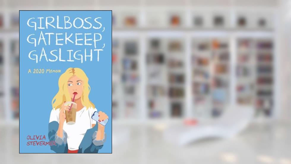 Girlboss, Gatekeep, Gaslight: A 2020 Memoir, written by Olivia Stevermer